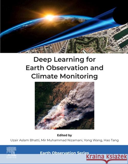 Deep Learning for Earth Observation and Climate Monitoring Uzair Aslam Bhatti Mir Muhammad Nizamani Yong Wang 9780443247125 Elsevier