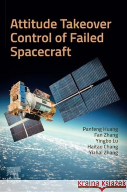 Attitude Takeover Control of Failed  Spacecraft Yizhai, PhD (School of Astronautics, Northwestern Polytechnical University, China) Zhang 9780443247446