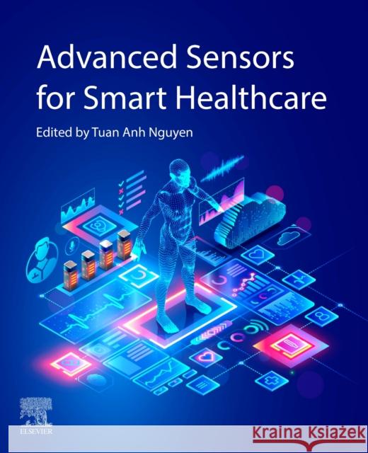 Advanced Sensors for Smart Healthcare Tuan Anh Nguyen 9780443247903 Elsevier