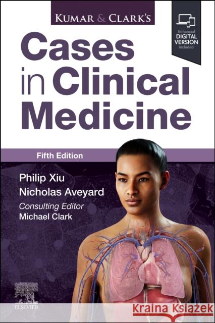 Kumar & Clark's Cases in Clinical Medicine Philip Xiu Nicholas Aveyard 9780443261893 Elsevier