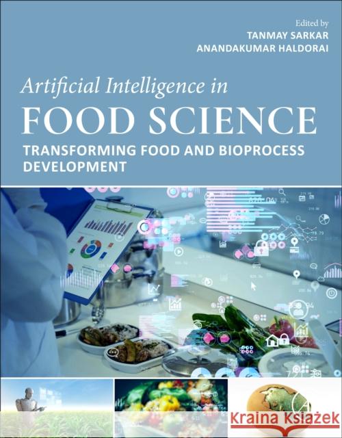Artificial Intelligence in Food Science: Transforming Food and Bioprocess Development Tanmay Sarkar Anandakumar Haldorai 9780443264689