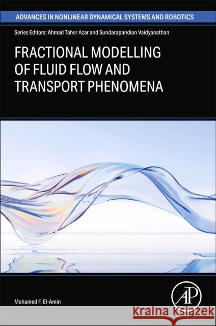 Fractional Modeling of Fluid Flow and Transport  Phenomena Mohamed F. (Effat University, Jeddah, Saudi Arabia) El-Amin 9780443265082 Elsevier Science Publishing Co Inc