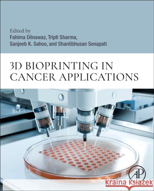 3D Bioprinting in Cancer Applications Fahima Dilnawaz Tripti Sharma Sanjeeb Sahoo 9780443265181