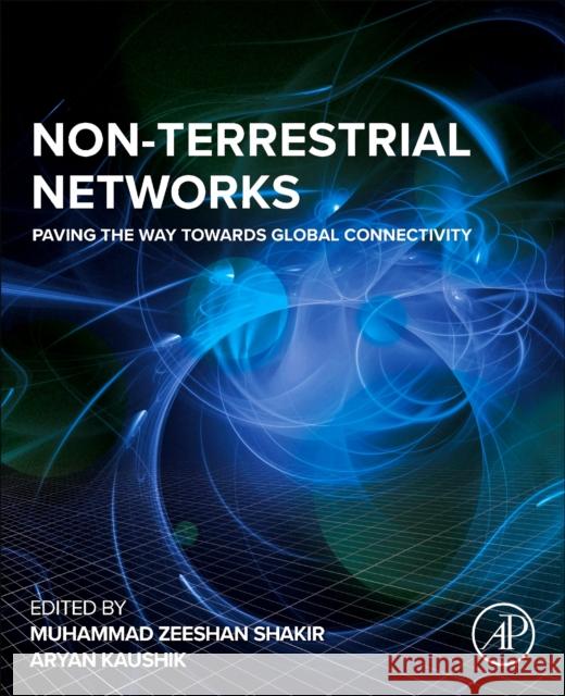 Non-Terrestrial Networks: Paving the Way Towards Global Connectivity Muhammad Zeeshan Shakir Aryan Kaushik 9780443265266