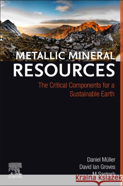 Metallic Mineral Resources: The Critical Components for a Sustainable Earth M. (Senior Professor and foreign expert, China University of Geosciences, Beijing, China) Santosh 9780443265624 Elsevier - Health Sciences Division