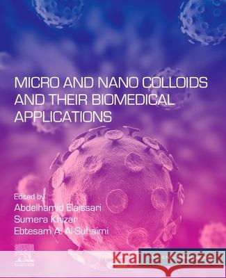 Micro and Nano Colloids and Their Biomedical Applications Abdelhamid Elaissari Sumera Khizar Ebtesam Al-Suhaimi 9780443266089