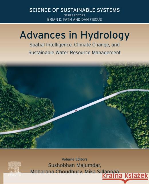 Advances in Hydrology: Spatial Intelligence, Climate Change, and Sustainable Water Resource Management Sushobhan Majumdar Moharana Choudhury Mika Sillanp?? 9780443267772