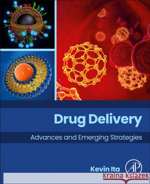 Drug Delivery: Advances and Emerging Strategies Kevin Ita 9780443267871 Elsevier Science Publishing Co Inc