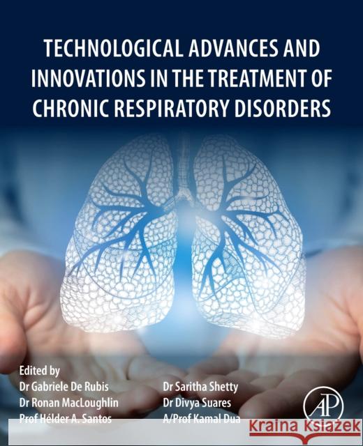 Technological Advances and Innovations in the Treatment of Chronic Respiratory Disorders Gabriele de Rubis Divya Suares Kamal Dua 9780443273452 Elsevier Science Publishing Co Inc