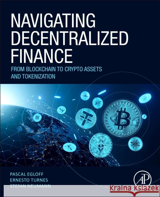 Navigating Decentralized Finance: From Blockchain to Crypto Assets and Tokenization Pascal Egloff Ernesto Turnes Stefan Neumann 9780443274084