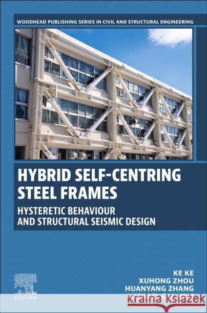 Hybrid Self-Centring Steel Frames: Hysteretic Behaviour and Structural Seismic Design Michael C.H., PhD (The Hong Kong Polytechnic University, Hong Kong) Yam 9780443274671