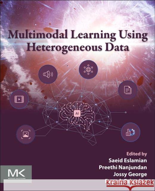 Multimodal Learning Using Heterogeneous Data Saeid Eslamian Preethi Nanjundan Jossy P. George 9780443275289