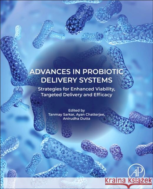 Advances in Probiotic Delivery Systems: Strategies for Enhanced Viability, Targeted Delivery and Efficacy Tanmay Sarkar Ayan Chatterjee Anirudha Dutta 9780443275944