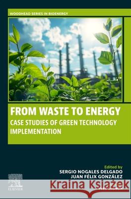 From Waste to Energy: Case Studies of Green Technology Implementation Sergio Nogales Delgado Juan F?lix Gonz?lez Gonz?lez 9780443276460