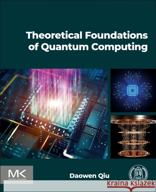 Theoretical Foundations of Quantum Computing Daowen, Ph.D. (Department of Computer Science, Sun Yat-sen University,  Guangzhou, China) Qiu 9780443277047
