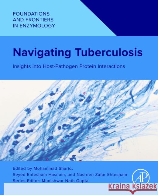 Navigating Tuberculosis: Insights Into Host-Pathogen Protein Interactions Mohammad Shariq Seyed Ehtesham Hasnain Nasreen Zafar Ehtesham 9780443277351 Academic Press