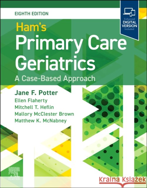 Ham's Primary Care Geriatrics: A Case-Based Approach: A Case-Based Approach Jane F. Potter Ellen Flaherty Matthew K. McNabney 9780443286933