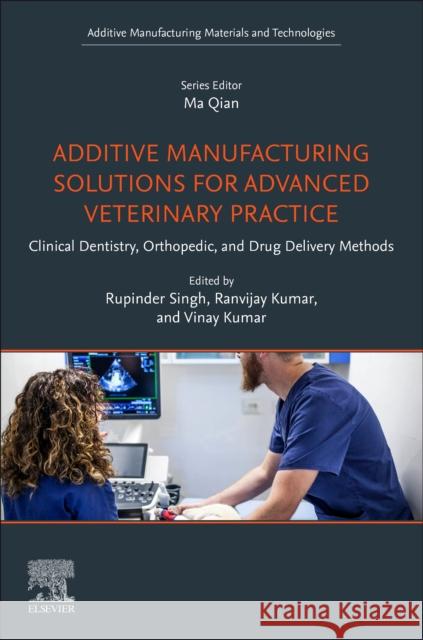 Additive Manufacturing Solutions for Advanced Veterinary Practice: Clinical Dentistry, Orthopedic, and Drug Delivery Methods Rupinder Singh Ranvijay Kumar Vinay Kumar 9780443288081 Elsevier