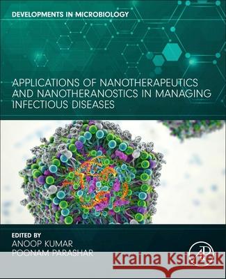 Applications of Nanotherapeutics and Nanotheranostics in Managing Infectious Diseases Poonam Parashar Anoop Kumar 9780443288364 Academic Press