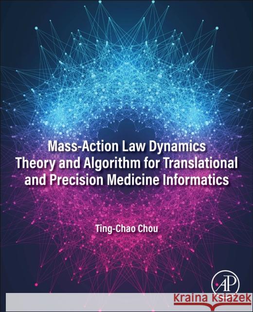 Mass-Action Law Dynamics Theory and Algorithm for Translational and Precision  Medicine Informatics Ting-Chao (PD Science LLC) Chou 9780443288746 Elsevier Science Publishing Co Inc