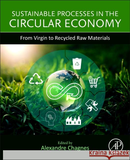 Sustainable Processes in the Circular Economy: From Virgin to Recycled Raw Materials Alexandre Chagnes 9780443288869 Elsevier