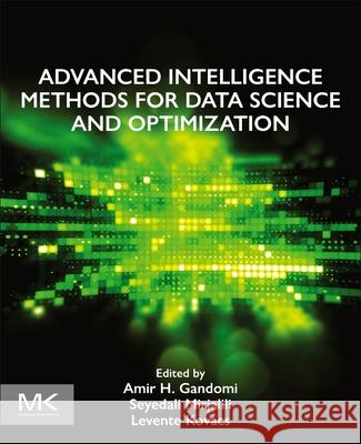 Advanced Intelligence Methods for Data Science and Optimization Amir Hossein Gandomi Seyedali Mirjalili Levente Kovacs 9780443289408