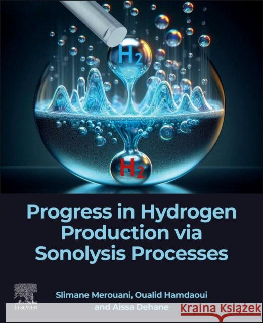 Progress in Hydrogen Production Via Sonolysis Processes Slimane Merouani Oualid Hamdaoui Aissa Dehane 9780443290176 Elsevier