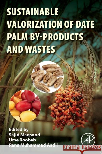 Sustainable Valorization of Date Palm Byproduct and Wastes Sajid Maqsood Ume Roobab Rana Muhammad Aadil 9780443290237
