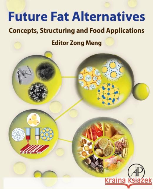 Future Fat Alternatives: Concepts, Structuring and Food Application Zong Meng 9780443290718