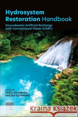 Hydrosystem Restoration Handbook: Groundwater Artificial Recharge with Conventional Water (Garc) Saeid Eslamian Faezeh Eslamian 9780443291043
