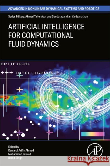 Artificial Intelligence for Computational Fluid Dynamics Kamarul Arifin Ahmad Mohammad Jawaid Balbir Singh 9780443291180