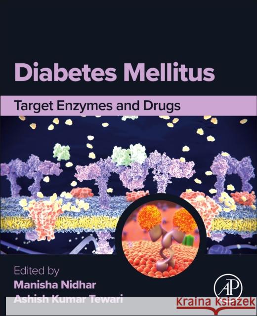 Diabetes Mellitus: Target Enzymes and Drugs Ashish Tewari Manisha Nidhar 9780443291296