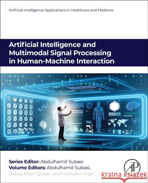 Artificial Intelligence and Multimodal Signal Processing in Human-Machine Interaction Abdulhamit Subasi Saeed Mian Qaisar Humaira Nisar 9780443291500