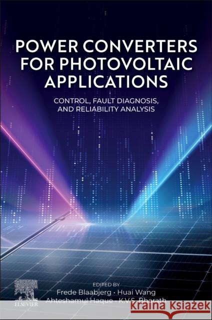 Power Converters for Photovoltaic Power Systems: Control, Fault Diagnosis, and Reliability Analysis Kurukuru V. S. (Scientist, Power Electronics Research Division, Silicon Austria Labs GmbH, Austria) Bharath 9780443291845