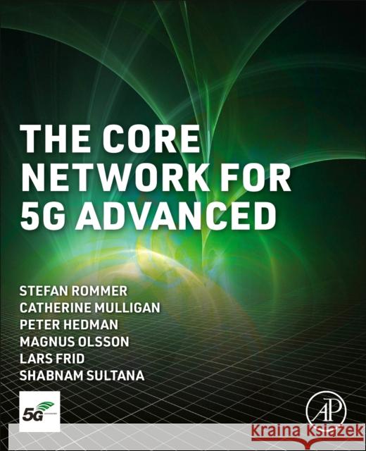 The Core Network for 5G Advanced Shabnam (Systems Architect, Ericsson) Sultana 9780443291883 Elsevier Science Publishing Co Inc