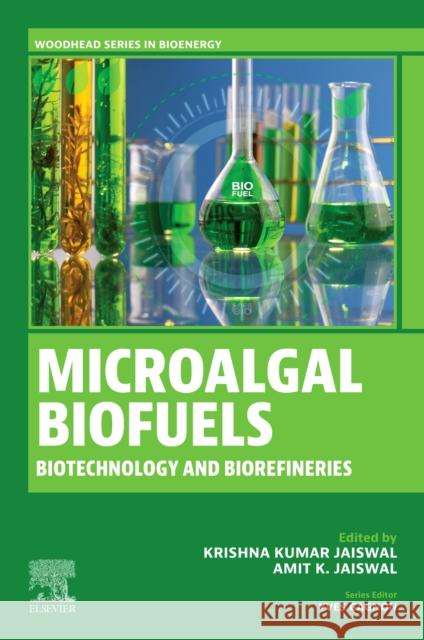 Microalgal Biofuels: Biotechnology and Biorefineries Krishna Kumar Jaiswal Amit K. Jaiswal 9780443292620