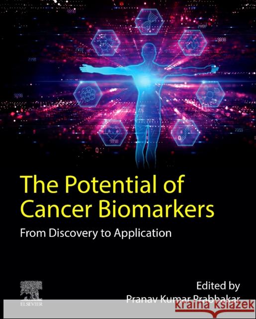 The Potential of Cancer Biomarkers: From Discovery to Clinical Application Pranav Kumar Prabhakar 9780443292798
