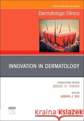 Innovation in Dermatology, an Issue of Dermatologic Clinics: Volume 43-1 Jashin J. Wu 9780443293702