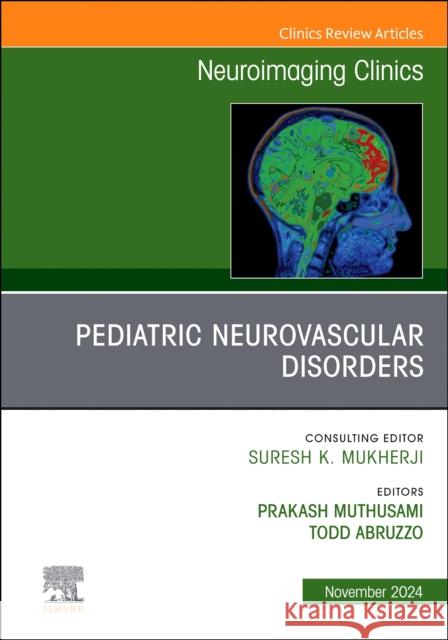 Pediatric Neurovascular Disorders, An Issue of Neuroimaging Clinics of North America  9780443294082 Elsevier Health Sciences