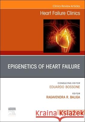 Epigenetics of Heart Failure, an Issue of Heart Failure Clinics: Volume 22-1 Ragavendra R. Baliga 9780443294600