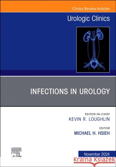 Infections in Urology, An Issue of Urologic Clinics of North America  9780443294945 Elsevier Health Sciences