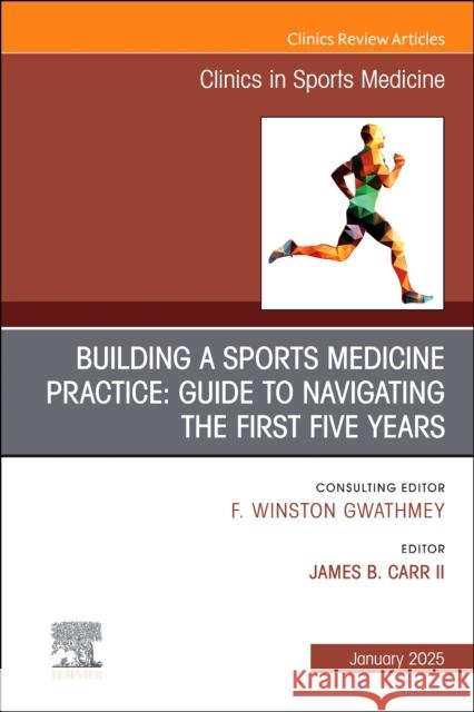 Building a Sports Medicine Practice: Guide to Navigating the First Five Years, An Issue of Clinics in Sports Medicine  9780443296604 Elsevier Health Sciences