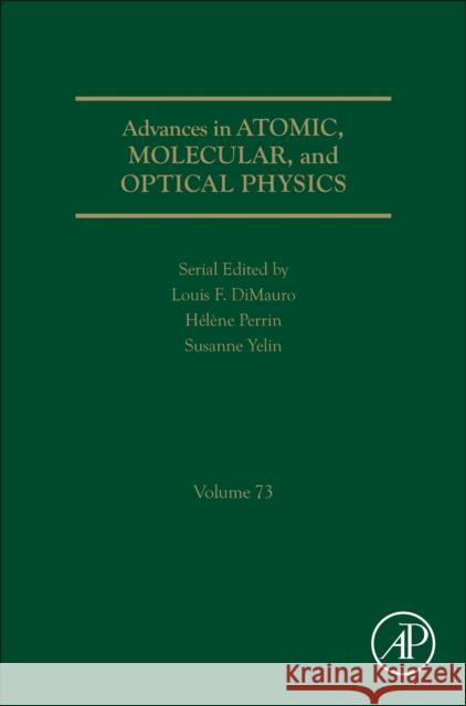 Advances in Atomic, Molecular, and Optical Physics: Volume 73 Susanne Yelin Louis F. Dimauro Helene Perrin 9780443296802 Academic Press