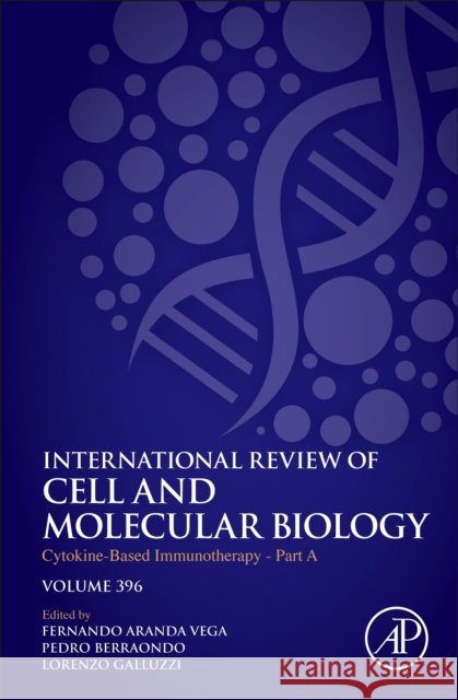 Cytokine-Based Immunotherapy - Part a: Volume 396 Pedro Berraondo Lorenzo Galluzzi Fernando Arand 9780443297267 Academic Press