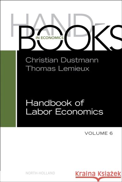 Handbook of Labor Economics: Volume 6 Christian Dustmann Thomas LeMieux 9780443297663 North-Holland