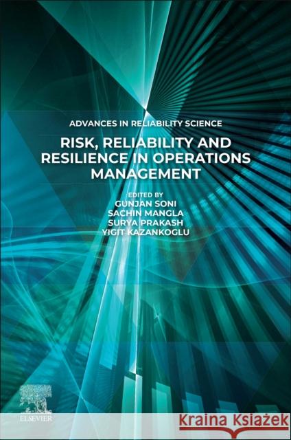 Risk, Reliability and Resilience in Operations Management Sachin Mangla Yigit Kazancoglu Gunjan Soni 9780443298127 Elsevier