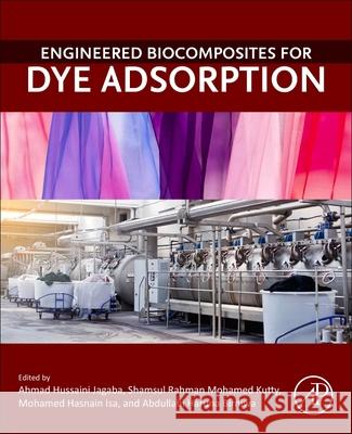 Engineered Biocomposites for Dye Adsorption Ahmad Hussaini Jagaba Shamsul Rahman Mohame Mohamed Hasnain Isa 9780443298776 Elsevier