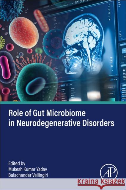 Role of Gut Microbiome in Neurodegenerative Disorders Mukesh Kumar Yadav Balachandar Vellingiri 9780443299322
