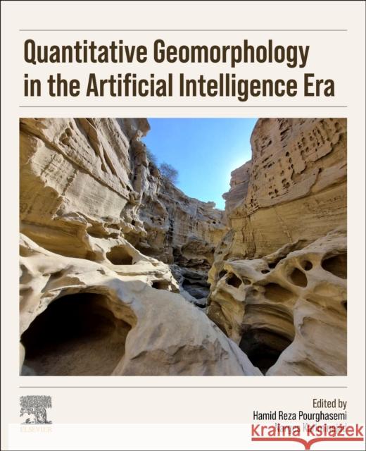 Quantitative Geomorphology in the Artificial Intelligence Era: Applications of AI for Earth and Environmental Change Hamid Reza Pourghasemi Narges Kariminejad 9780443300363