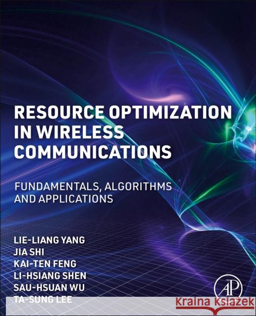 Resource Optimization in Wireless Communications: Fundamentals, Algorithms, and Applications Ta-Sung, PhD (National Yang Ming Chiao Tung University, Taiwan) Lee 9780443300929